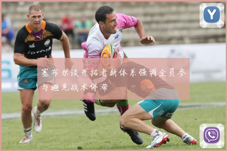 塞布尔谈开拓者新体系强调全员参与避免战术停滞
