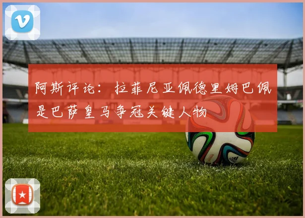 阿斯评论：拉菲尼亚佩德里姆巴佩是巴萨皇马争冠关键人物
