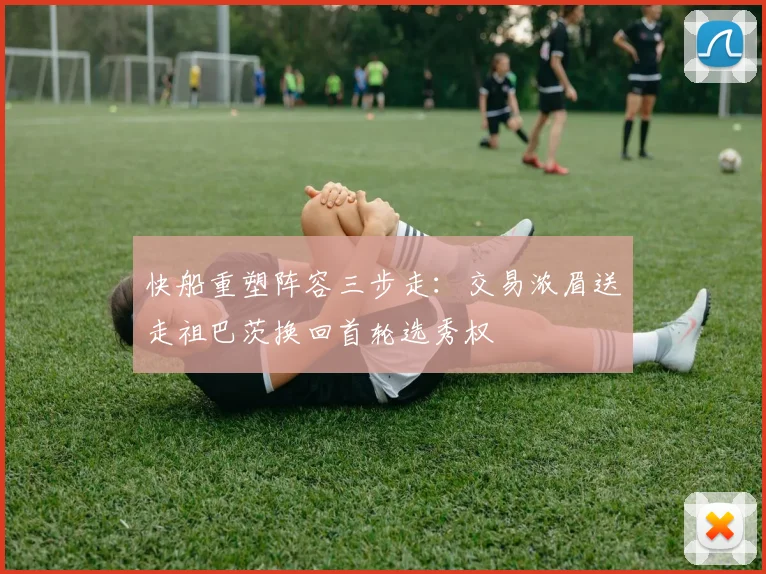 快船重塑阵容三步走：交易浓眉送走祖巴茨换回首轮选秀权