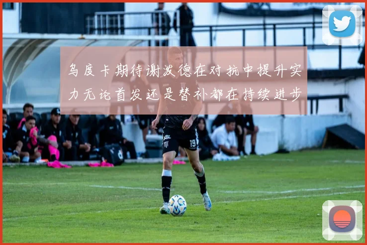 乌度卡期待谢泼德在对抗中提升实力无论首发还是替补都在持续进步