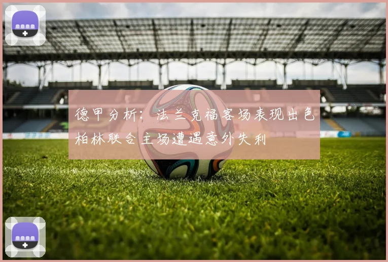德甲分析：法兰克福客场表现出色柏林联合主场遭遇意外失利