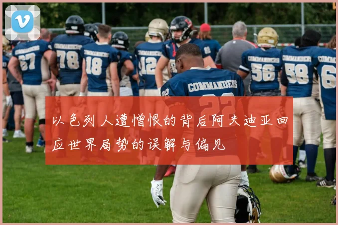 以色列人遭憎恨的背后阿夫迪亚回应世界局势的误解与偏见