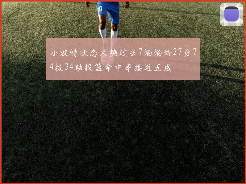 小波特状态火热过去7场场均27分74板34助投篮命中率接近五成