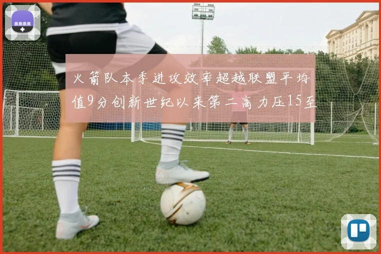 火箭队本季进攻效率超越联盟平均值9分创新世纪以来第二高力压15至16赛季勇士队